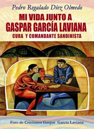 MI VIDA JUNTO A GASPAR GARCÍA LAVIANA CURA Y COMANDANTE SANDINISTA