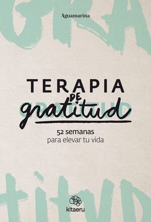 TERAPIA DE GRATITUD. 52 SEMANAS PARA ELEVAR TU VIDA