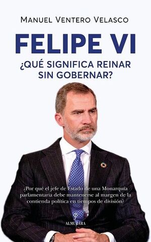 FELIPE VI.¿QUÉ SIGNIFICA REINAR SIN GOBERNAR?