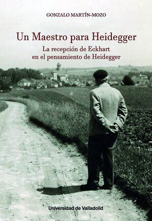 UN MAESTRO PARA HEIDEGGER.LA RECEPCIÓN DE ECKHART EN EL PENSAMIENTO DE HEIDEGGER