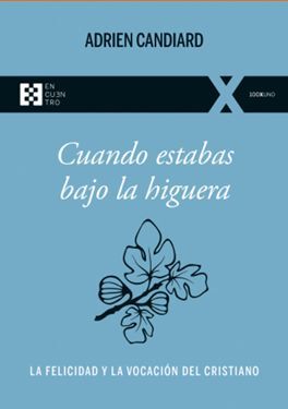 CUANDO ESTABAS BAJO HIGUERA: FELICIDAD Y VOCACION CRISTIANO