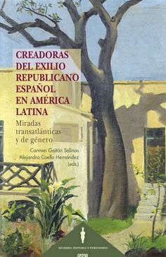 CREADORAS DEL EXILIO REPUBLICANO ESPAÑOL EN AMERICA LATINA.