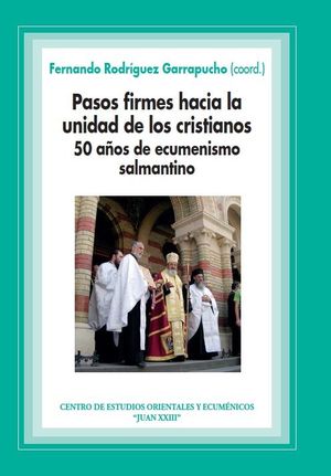 PASOS FIRMES HACIA LA UNIDAD DE LOS CRISTIANOS : 50 AÑOS DE ECUMENISMO SALMANTINO