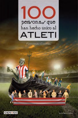 100 PERSONAS QUE HAN HECHO ÚNICO AL ATLETI