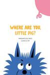 WHERE ARE YOU, LITTLE PIG?
