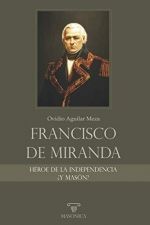 FRANCISCO DE MIRANDA, HÉROE DE LA INDEPENDENCIA ¿Y MASÓN?