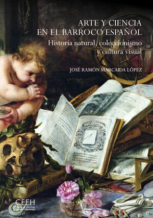 ARTE Y CIENCIA EN EL BARROCO ESPAÑOL. HISTORIA NATURAL, COLECCIONISMO Y CULTURA