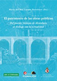 EL PATRIMONIO DE LAS OBRAS PÚBLICAS. DEL PUENTE ROMANO E ALCÁNTARA AL DIÁLOGO CO