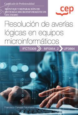 MANUAL. RESOLUCIÓN DE AVERÍAS LÓGICAS EN EQUIPOS MICROINFORMÁTICOS (UF0864). CER