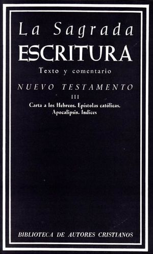LA SAGRADA ESCRITURA. NUEVO TESTAMENTO. III: CARTA A LOS HEBREOS. EPÍSTOLAS CATÓLICAS. APOCALIPSIS. ÍNDICES