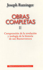 OBRAS COMPLETAS DE JOSEPH RATZINGER. II: COMPRENSIÓN DE LA REVELACIÓN Y TEOLOGÍA DE LA HISTORIA DE SAN BUENAVENTURA