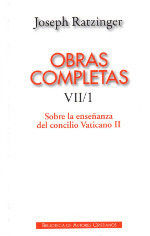 OBRAS COMPLETAS DE JOSEPH RATZINGER. VII/1: SOBRE LA ENSEÑANZA DEL CONCILIO VATICANO II