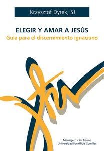 ELEGIR Y AMAR A JESUS:GUIA DISCERNIMIENTO IGNACIANO