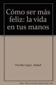 CÓMO SER MÁS FELIZ. LA VIDA EN TUS MANOS (2. ED.)