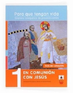 PARA QUE TENGAN VIDA 1: EN COMUNIÓN CON JESÚS. ITINERARIO CATEQUÉTICO DE PREADOLESCENTES. GUÍA