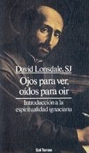 052 - OJOS PARA VER, OÍDOS PARA OÍR. INTRODUCCIÓN A LA ESPIRITUALIDAD IGNACIANA