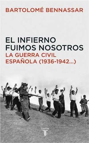 EL INFIERNO FUIMOS NOSOTROS. LA GUERRA CIVIL ESPAÑOLA (1936-1942,,,)