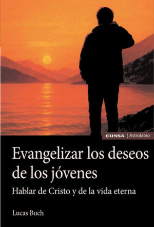 EVANGELIZAR LOS DESEOS DE LOS JÓVENES. HABLAR DE CRISTO Y DE LA VIDA ETERNA