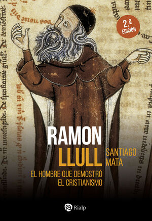 RAMON LLULL. EL HOMBRE QUE DEMOSTRÓ EL CRISTIANISMO