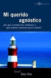 MI QUERIDO AGNÓSTICO. ¿EN QUÉ CREEMOS LOS CRISTIANOS Y QUE MOTIVOS TENEMOS PARA CREERLO?