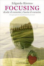 FOCUSING DESDE EL CORAZÓN Y HACIA EL CORAZÓN. UNA GUÍA PARA LA TRANSFORMACIÓN PERSONAL