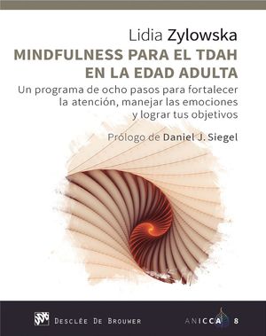 MINDFULNESS PARA EL TDAH EN LA EDAD ADULTA. UN PROGRAMA DE OCHO PASOS PARA FORTALECER LA ATENCIÓN, MANEJAR LAS EMOCIONES Y LOGRAR TUS OBJETIVOS