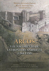 ARCOS Y EL NACIMIENTO DE LA FRONTERA ANDALUZA (1264-1330)