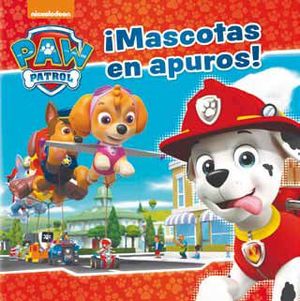 ¡MASCOTAS EN APUROS! (PAW PATROL - PATRULLA CANINA. PRIMERAS LECTURAS)