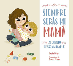 SIEMPRE SERÁS MI MAMÁ (UN CUENTO PERSONALIZABLE)