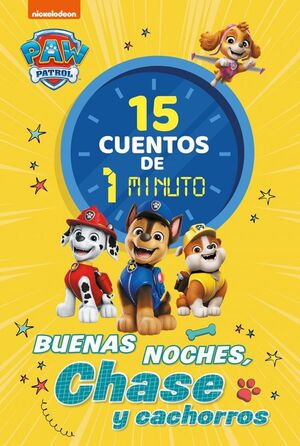 PAW PATROL  PATRULLA CANINA. RECOPILATORIO DE CUENTOS - 15 CUENTOS DE 1 MINUTO. BUENAS NOCHES, CHASE Y CACHORROS