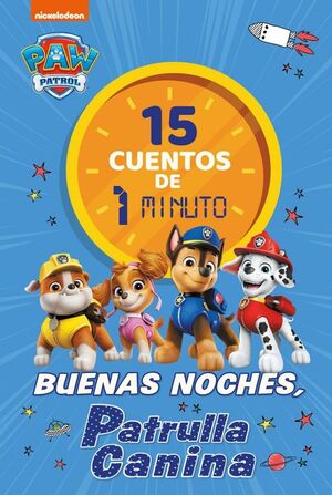 PAW PATROL  PATRULLA CANINA. RECOPILATORIO DE CUENTOS - 15 CUENTOS DE 1 MINUTO. BUENAS NOCHES, PATRULLA CANINA