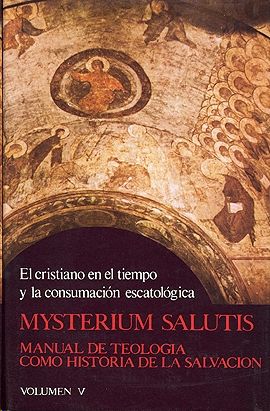 MYSTERIUM SALUTIS. TOMO V: MANUAL DE TEOLOGÍA COMO HISTORIA DE LA SALVACIÓN