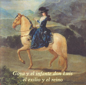 GOYA Y EL INFANTE DON LUIS: EL EXILIO Y EL REINO