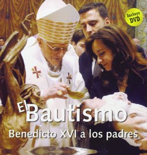 BAUTISMO EL (BENEDICTO XVI A LOS PADRES)