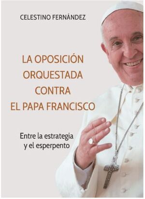 LA OPOSICION ORQUESTADA CONTRA EL PAPA FRANCISCO