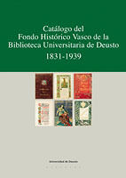 CATÁLOGO DEL FONDO HISTÓRICO VASCO DE LA BIBLIOTECA UNIVERSITARIA DE DEUSTO 1831-1939