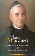 OBRAS COMPLETAS DE SAN JOSÉ MANYANET. II: UNA FAMILIA PARA LAS FAMILIAS. JOSÉ MANYANET FUNDADOR DE LOS HIJOS DE LA SAGRADA FAMILIA JESÚS, JOSÉ Y MARÍA
