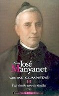 OBRAS COMPLETAS DE SAN JOSÉ MANYANET. III: UNA FAMILIA PARA LAS FAMILIAS (Y II). JOSÉ MANYANET FUNDADOR DE LAS HIJAS DE LA SAGRADA FAMILIA JESÚS, JOSÉ Y MARÍA