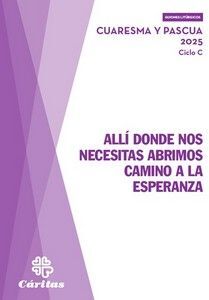 ALLÍ DONDE NOS NECESITAS ABRIMOS CAMINO A LA ESPERANZA - CUARESMA Y PASCUA 2025