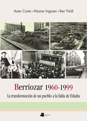 BERRIOZAR 1960-1999. LA TRANSFORMACIÓN DE UN PUEBLO A LA FALDA DE EZKABA