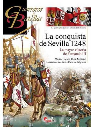 LA CONQUISTA DE SEVILLA 1248: LA MAYOR VICTORIA DE FERNANDO III