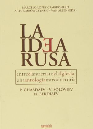 LA IDEA RUSA : ENTRE EL ANTICRISTO Y LA IGLESIA : UNA ANTOLOGÍA INTRODUCTORIA, P. CHAADAYEV, V. SOLO