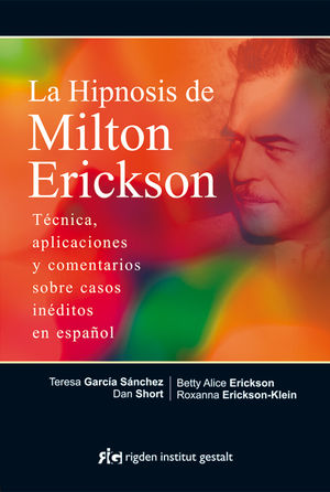 LA HIPNOSIS DE MILTON ERICKSON : TÉCNICA, APLICACIONES Y COMENTARIOS SOBRE CASOS INÉDITOS EN ESPAÑOL