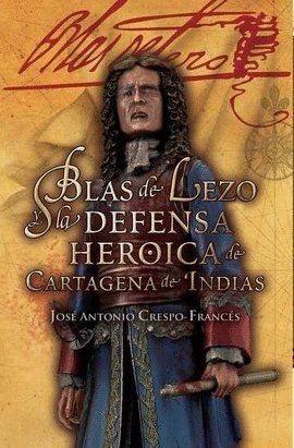 BLAS DE LEZO Y LA DEFENSA DE CARTAGENA INDIAS