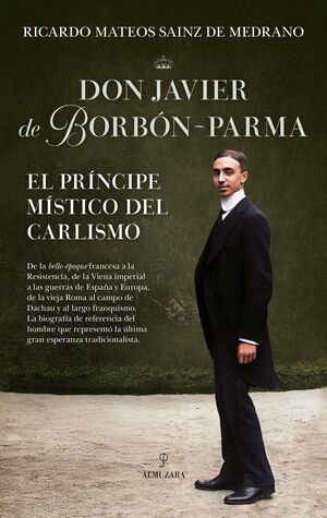 DON JAVIER DE BORBON-PARMA, EL PRINCIPE MISTICO DEL CARLISMO