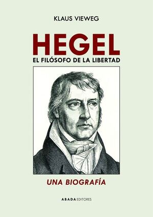 HEGEL. EL FILÓSOFO DE LA LIBERTAD