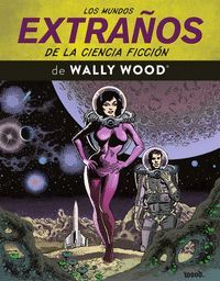 LOS MUNDOS EXTRAÑOS DE LA CIENCIA FICCION DE WALLY WOOD
